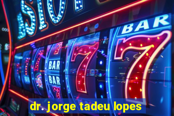 dr. jorge tadeu lopes